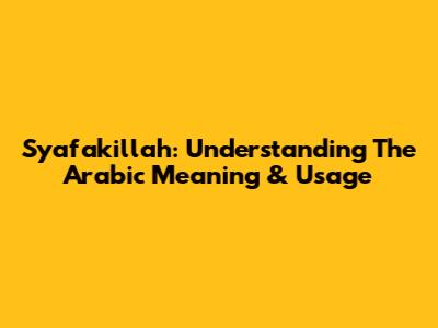 Syafakillah: Understanding The Arabic Meaning & Usage