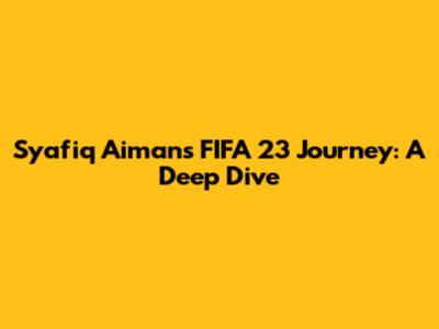 Syafiq Aiman's FIFA 23 Journey: A Deep Dive