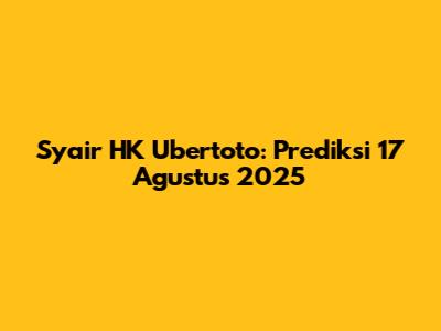 Syair HK Ubertoto: Prediksi 17 Agustus 2025