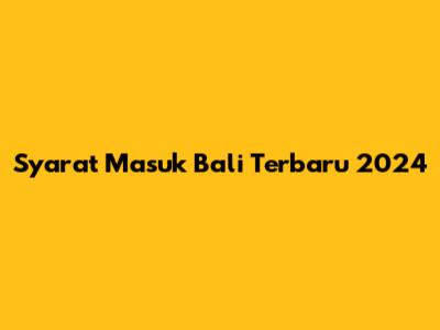 Syarat Masuk Bali Terbaru 2024