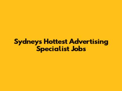 Sydney's Hottest Advertising Specialist Jobs
