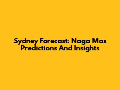 Sydney Forecast: Naga Mas Predictions And Insights