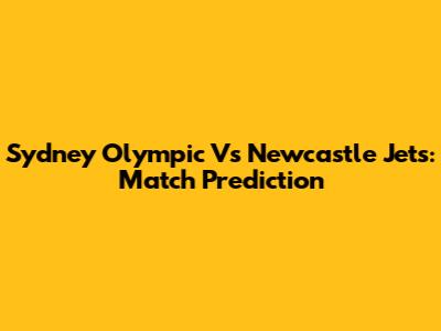 Sydney Olympic Vs Newcastle Jets: Match Prediction