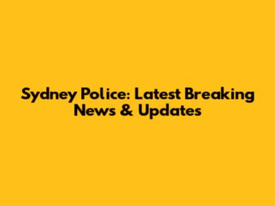 Sydney Police: Latest Breaking News & Updates
