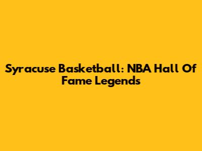 Syracuse Basketball: NBA Hall Of Fame Legends