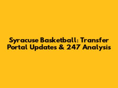 Syracuse Basketball: Transfer Portal Updates & 247 Analysis