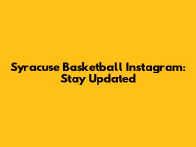 Syracuse Basketball Instagram: Stay Updated