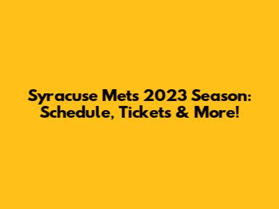 Syracuse Mets 2023 Season: Schedule, Tickets & More!