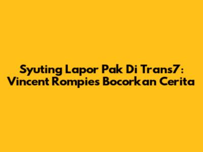 Syuting Lapor Pak Di Trans7: Vincent Rompies Bocorkan Cerita
