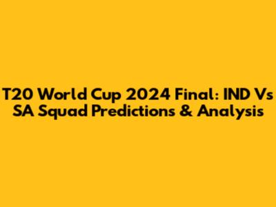 T20 World Cup 2024 Final: IND Vs SA Squad Predictions & Analysis