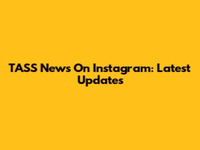 TASS News On Instagram: Latest Updates