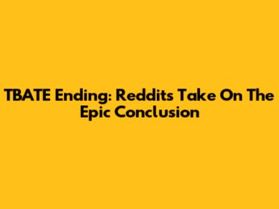 TBATE Ending: Reddit's Take On The Epic Conclusion