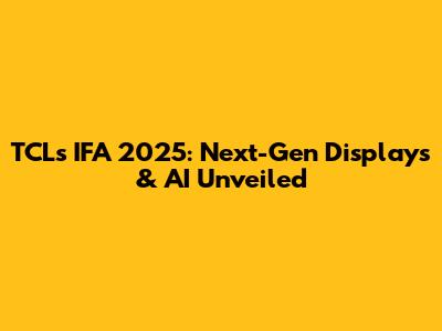 TCL's IFA 2025: Next-Gen Displays & AI Unveiled