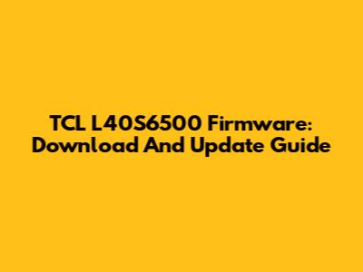 TCL L40S6500 Firmware: Download And Update Guide