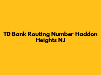 TD Bank Routing Number Haddon Heights NJ