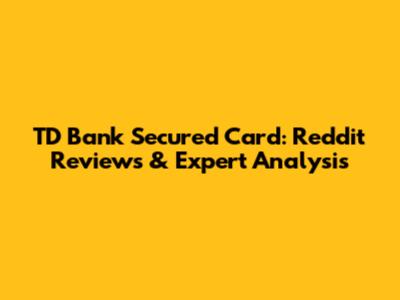 TD Bank Secured Card: Reddit Reviews & Expert Analysis