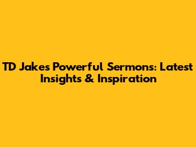 TD Jakes' Powerful Sermons: Latest Insights & Inspiration