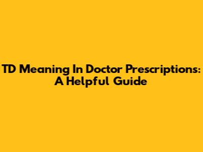 TD Meaning In Doctor Prescriptions: A Helpful Guide