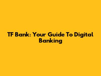 TF Bank: Your Guide To Digital Banking