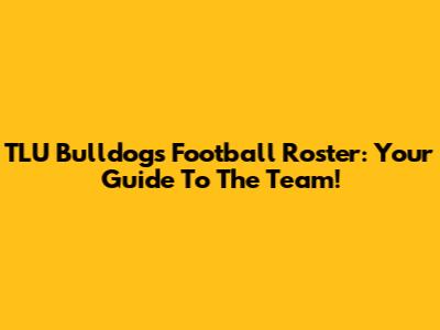 TLU Bulldogs Football Roster: Your Guide To The Team!