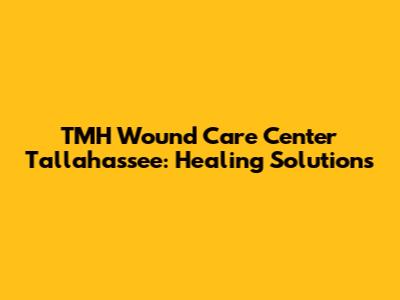 TMH Wound Care Center Tallahassee: Healing Solutions
