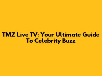 TMZ Live TV: Your Ultimate Guide To Celebrity Buzz