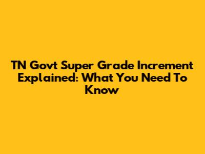 TN Govt Super Grade Increment Explained: What You Need To Know