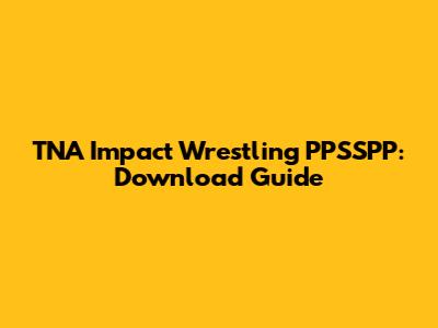 TNA Impact Wrestling PPSSPP: Download Guide