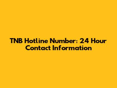 TNB Hotline Number: 24 Hour Contact Information