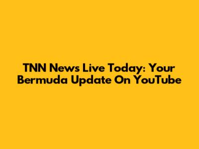 TNN News Live Today: Your Bermuda Update On YouTube