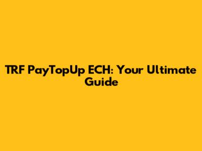 TRF PayTopUp ECH: Your Ultimate Guide