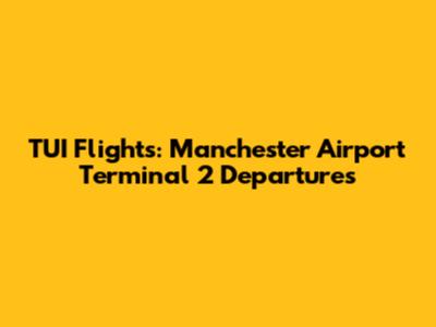 TUI Flights: Manchester Airport Terminal 2 Departures