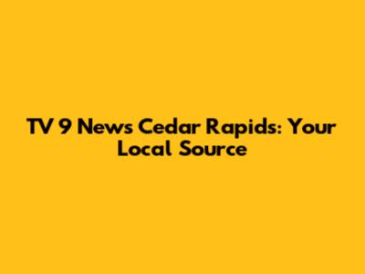 TV 9 News Cedar Rapids: Your Local Source