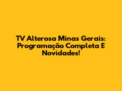 TV Alterosa Minas Gerais: Programação Completa E Novidades!