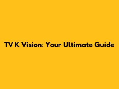TV K Vision: Your Ultimate Guide