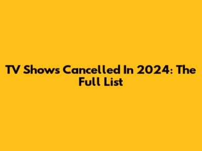 TV Shows Cancelled In 2024: The Full List