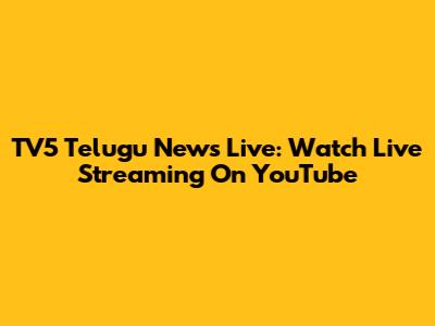 TV5 Telugu News Live: Watch Live Streaming On YouTube