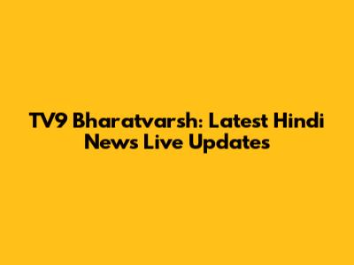 TV9 Bharatvarsh: Latest Hindi News Live Updates