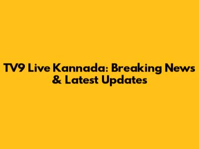 TV9 Live Kannada: Breaking News & Latest Updates