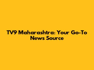 TV9 Maharashtra: Your Go-To News Source