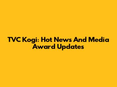 TVC Kogi: Hot News And Media Award Updates
