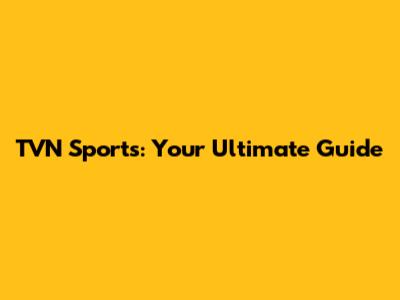 TVN Sports: Your Ultimate Guide