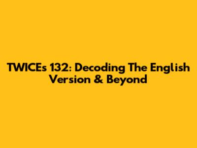 TWICE's '132': Decoding The English Version & Beyond