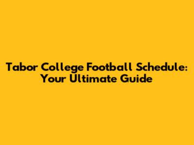Tabor College Football Schedule: Your Ultimate Guide