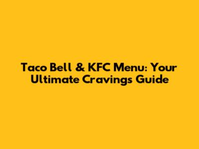 Taco Bell & KFC Menu: Your Ultimate Cravings Guide
