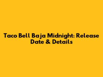 Taco Bell Baja Midnight: Release Date & Details