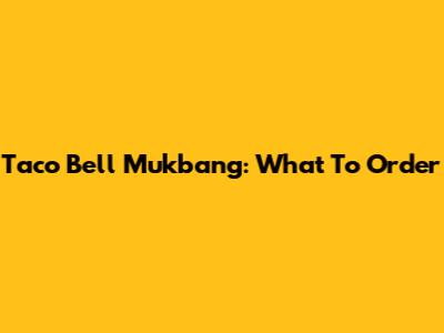 Taco Bell Mukbang: What To Order