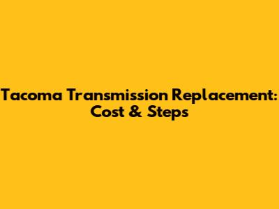 Tacoma Transmission Replacement: Cost & Steps
