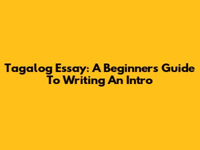 Tagalog Essay: A Beginner's Guide To Writing An Intro