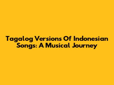 Tagalog Versions Of Indonesian Songs: A Musical Journey